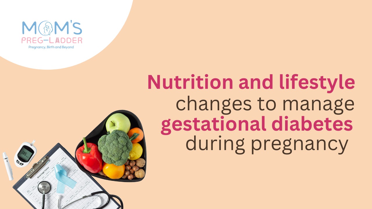 Nutrition and lifestyle changes to manage gestational diabetes during pregnancy