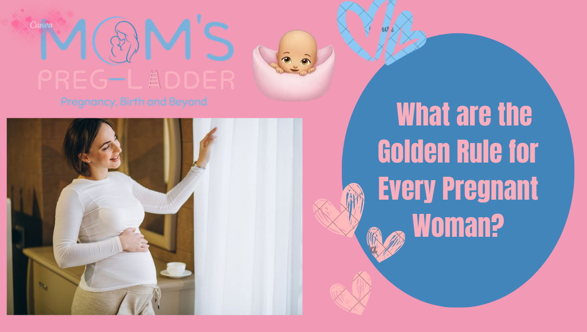 What are the Golden Rule for Every Pregnant Woman?