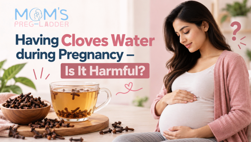 Having Cloves Water during Pregnancy - Is It Harmful?