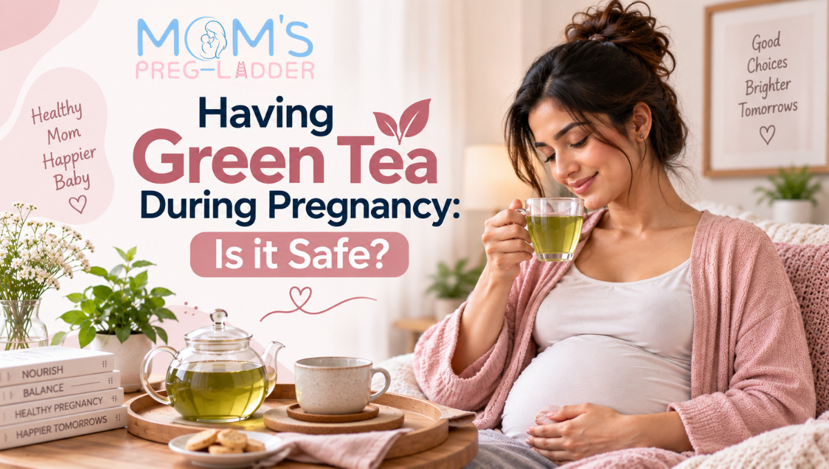 Having Green Tea During Pregnancy​: Is it Safe?